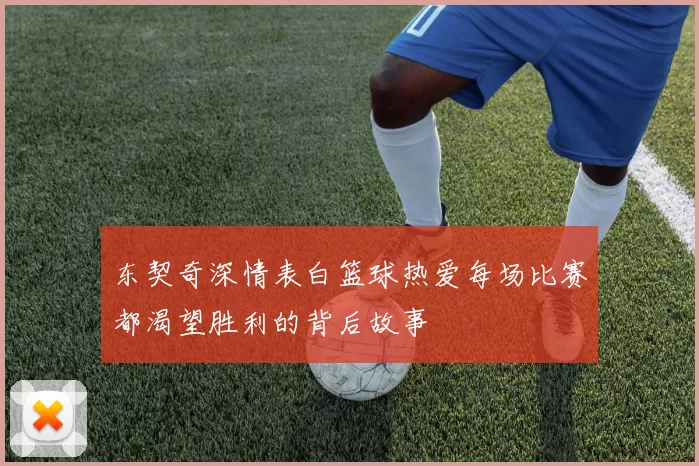 东契奇深情表白篮球热爱每场比赛都渴望胜利的背后故事