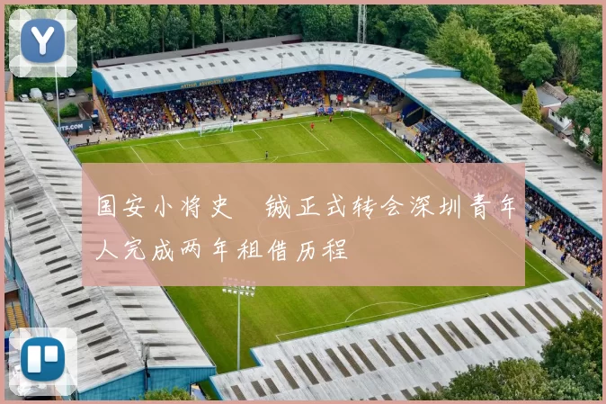 国安小将史堉铖正式转会深圳青年人完成两年租借历程